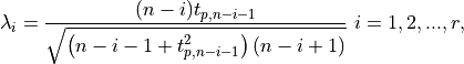 \lambda_i = \frac{(n-i)t_{p,n-i-1}}{\sqrt{\left(n-i-1+t_{p,n-i-1}^2\right)(n-i+1)}} \,\, i = 1,2,...,r \mathrm{,}