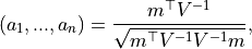(a_1,...,a_n) = \frac{m^{\top}V^{-1}}{\sqrt{m^{\top}V^{-1}V^{-1}m}} \mathrm{,}