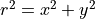 r^2 = x^2 + y^2