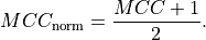 MCC_{\rm{norm}} = \frac{MCC + 1}{2} \mathrm{.}