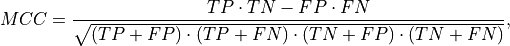 MCC = \frac{TP \cdot TN - FP \cdot FN}{\sqrt{(TP + FP) \cdot (TP + FN) \cdot (TN + FP) \cdot (TN + FN)}} \mathrm{,}