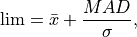 \mathrm{lim} = \bar{x} + \frac{MAD}{\sigma} \mathrm{,}